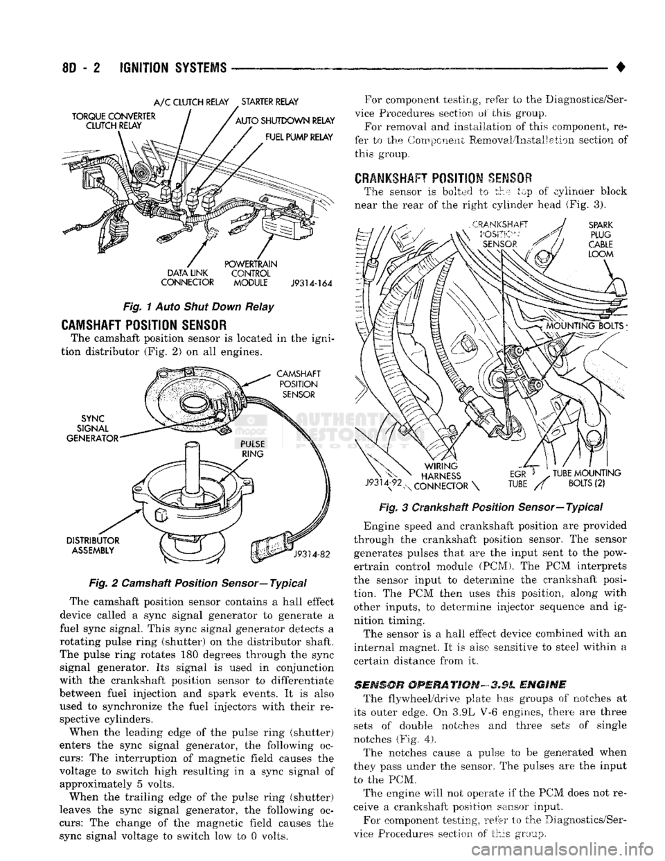 DODGE TRUCK 1993 Service Repair Manual
8D
- 2
IGNITION
SYSTEMS
•
A/C
CLUTCH RELAY STARTER RELAY
DATA LINK CONTROL
CONNECTOR
MODULE J9314-164
Fig.
1
Auto
Shut Down
Relay
CAMSHAFT POSITION SENSOR
The camshaft position DODGE TRUCK 1993 Service Repair Manual
8D
- 2
IGNITION
SYSTEMS
•
A/C
CLUTCH RELAY STARTER RELAY
DATA LINK CONTROL
CONNECTOR
MODULE J9314-164
Fig.
1
Auto
Shut Down
Relay
CAMSHAFT POSITION SENSOR
The camshaft position