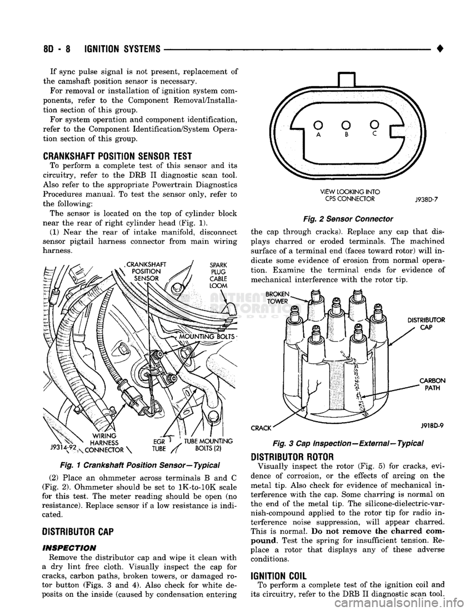 DODGE TRUCK 1993 Service Repair Manual
8D
- 8
IGNITION
SYSTEMS
• If sync pulse signal is not present, replacement of
the camshaft position sensor is necessary. For removal or installation of ignition system com
ponents, refer t DODGE TRUCK 1993 Service Repair Manual
8D
- 8
IGNITION
SYSTEMS
• If sync pulse signal is not present, replacement of
the camshaft position sensor is necessary. For removal or installation of ignition system com
ponents, refer t