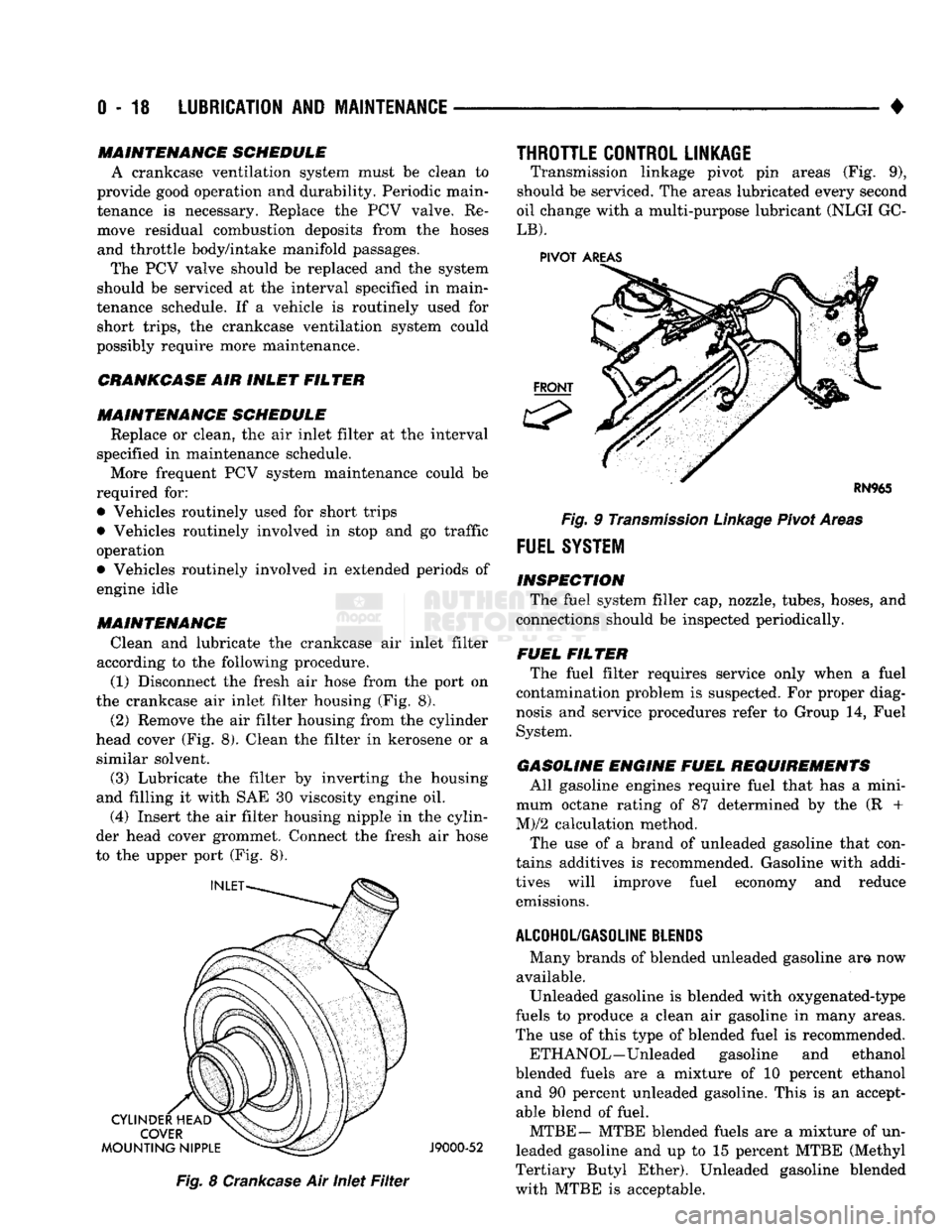 DODGE TRUCK 1993  Service Owners Guide 
0-18
 LUBRICATION
 AND
 MAINTENANCE 

• MAINTENANCE SCHEDULE 
A crankcase ventilation system must be clean to 
provide good operation and durability. Periodic main­
tenance is necessary. Replace t