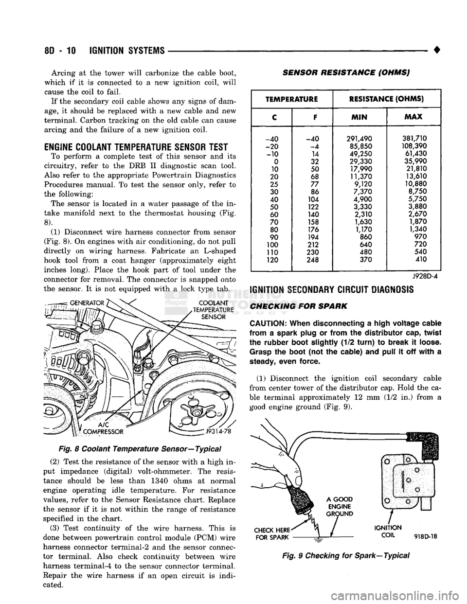 DODGE TRUCK 1993  Service Repair Manual 
8D
 - 10
 IGNITION
 SYSTEMS 

• Arcing at the tower will carbonize the cable boot, 
which if it is connected to a new ignition coil, will  cause the coil to fail.  If the secondary coil cable shows