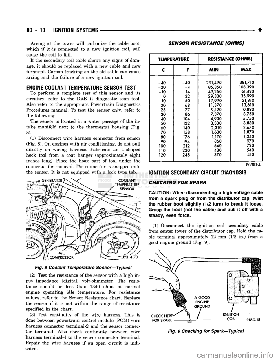 DODGE TRUCK 1993 Service Repair Manual
8D
- 10
IGNITION
SYSTEMS
• Arcing at the tower will carbonize the cable boot,
which if it is connected to a new ignition coil, will cause the coil to fail. If the secondary coil cable shows DODGE TRUCK 1993 Service Repair Manual
8D
- 10
IGNITION
SYSTEMS
• Arcing at the tower will carbonize the cable boot,
which if it is connected to a new ignition coil, will cause the coil to fail. If the secondary coil cable shows