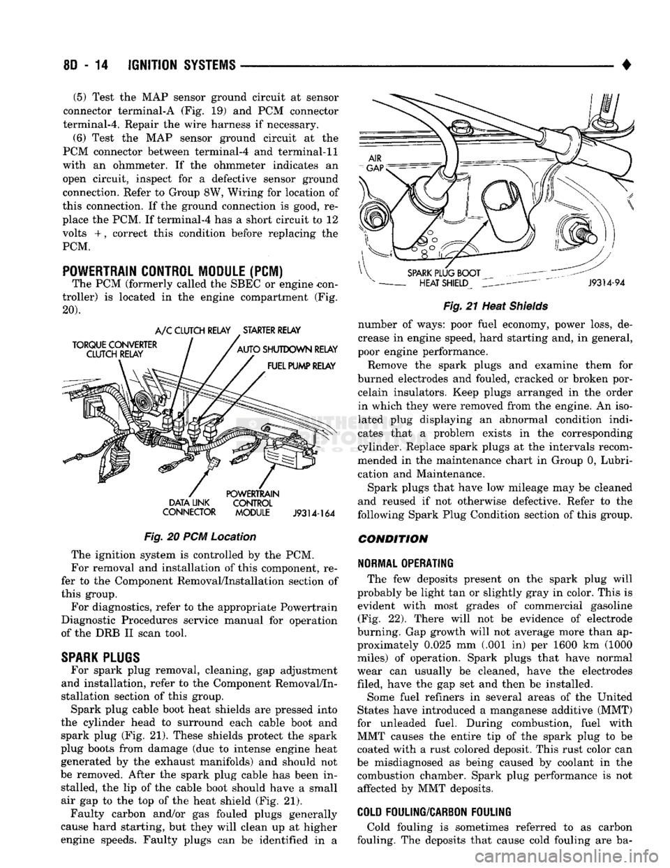 DODGE TRUCK 1993 Service Repair Manual
8D
- 14
IGNITION SYSTEMS
• (5) Test the MAP sensor ground circuit at sensor
connector terminal-A (Fig. 19) and PCM connector
terminal-4. Repair the wire harness if necessary.
(6) Test the MA DODGE TRUCK 1993 Service Repair Manual
8D
- 14
IGNITION SYSTEMS
• (5) Test the MAP sensor ground circuit at sensor
connector terminal-A (Fig. 19) and PCM connector
terminal-4. Repair the wire harness if necessary.
(6) Test the MA