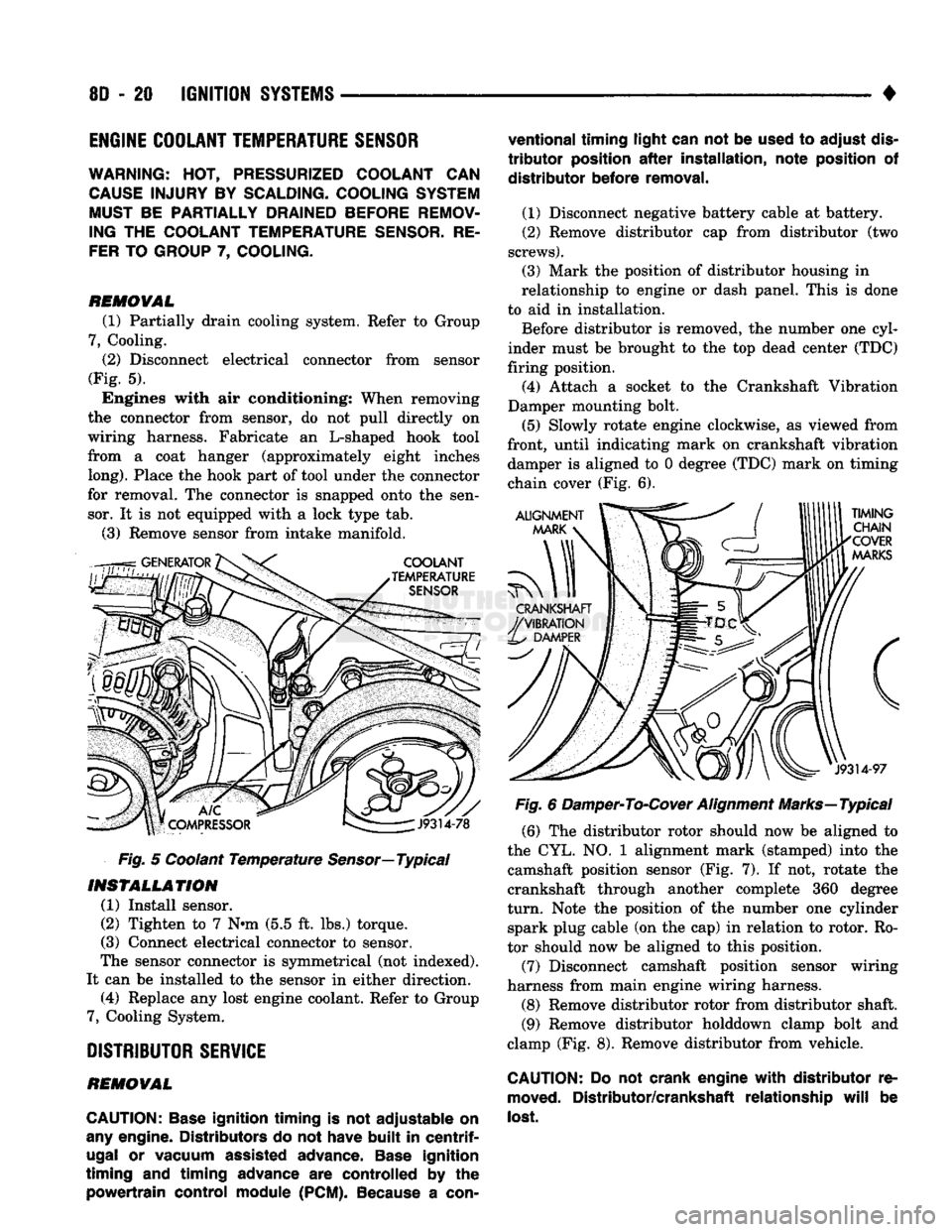 DODGE TRUCK 1993 Service Repair Manual
8D
- 20
IGNITION
SYSTEMS
•
ENGINE
COOLANT
TEMPERATURE
SENSOR
WARNING: HOT, PRESSURIZED COOLANT CAN CAUSE INJURY BY SCALDING. COOLING SYSTEM MUST BE PARTIALLY DRAINED BEFORE REMOV
ING DODGE TRUCK 1993 Service Repair Manual
8D
- 20
IGNITION
SYSTEMS
•
ENGINE
COOLANT
TEMPERATURE
SENSOR
WARNING: HOT, PRESSURIZED COOLANT CAN CAUSE INJURY BY SCALDING. COOLING SYSTEM MUST BE PARTIALLY DRAINED BEFORE REMOV
ING