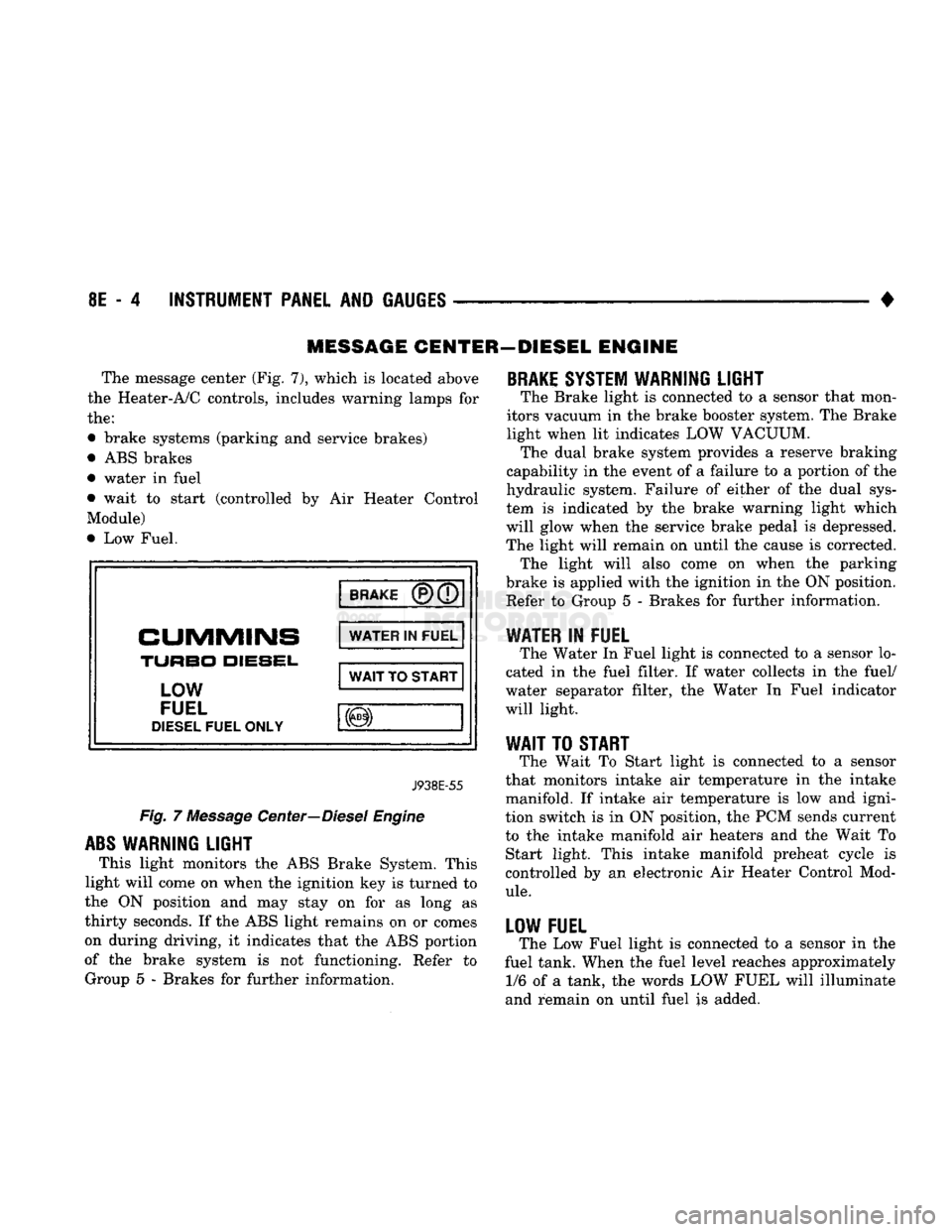 DODGE TRUCK 1993 Service Repair Manual
8E
- 4
INSTRUMENT PANEL
AND
GAUGES
•
MESSAGE CENTER—DIESEL
ENGINE
The message center (Fig. 7), which
is
located above
the Heater-A/C controls, includes warning lamps
for
the:
†DODGE TRUCK 1993 Service Repair Manual
8E
- 4
INSTRUMENT PANEL
AND
GAUGES
•
MESSAGE CENTER—DIESEL
ENGINE
The message center (Fig. 7), which
is
located above
the Heater-A/C controls, includes warning lamps
for
the:
â€