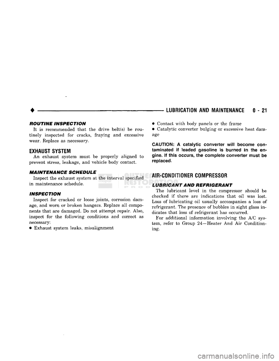 DODGE TRUCK 1993  Service Repair Manual 
• 

LUBRICATION
 AND
 MAINTENANCE
 0 - 21 ROUTINE INSPECTION 
It is recommended that the drive belt(s) be rou­
tinely inspected for cracks, fraying and excessive 
wear. Replace as necessary. 

EXH