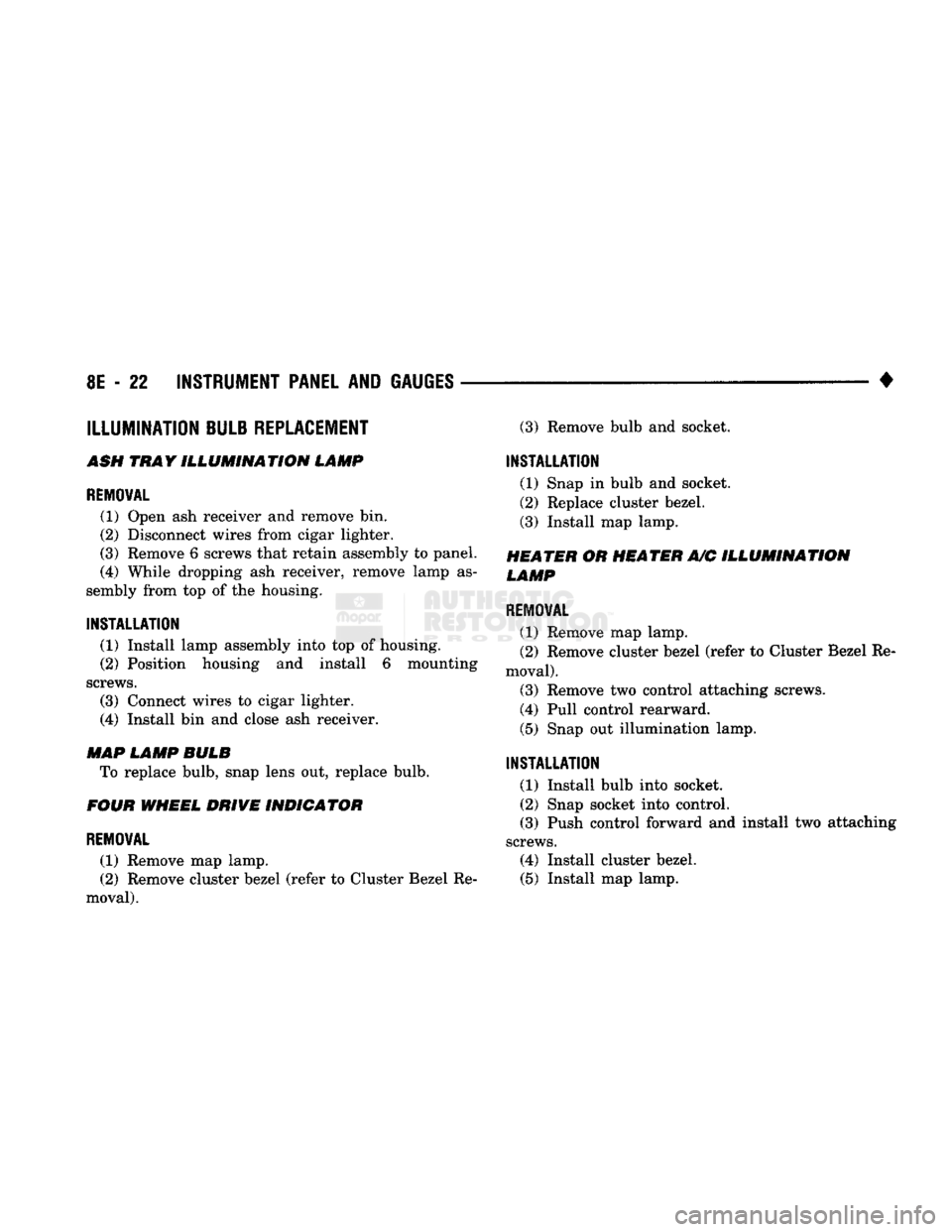 DODGE TRUCK 1993  Service Repair Manual 
8E
 - 22
 INSTRUMENT PANEL
 AND
 GAUGES 

• 
ILLUMINATION BULB
 REPLACEMENT 

ASH
 TRAY ILLUMINATION LAMP 

REMOVAL 
 (1) Open ash receiver and remove bin. 

(2)
 Disconnect wires from cigar lighte