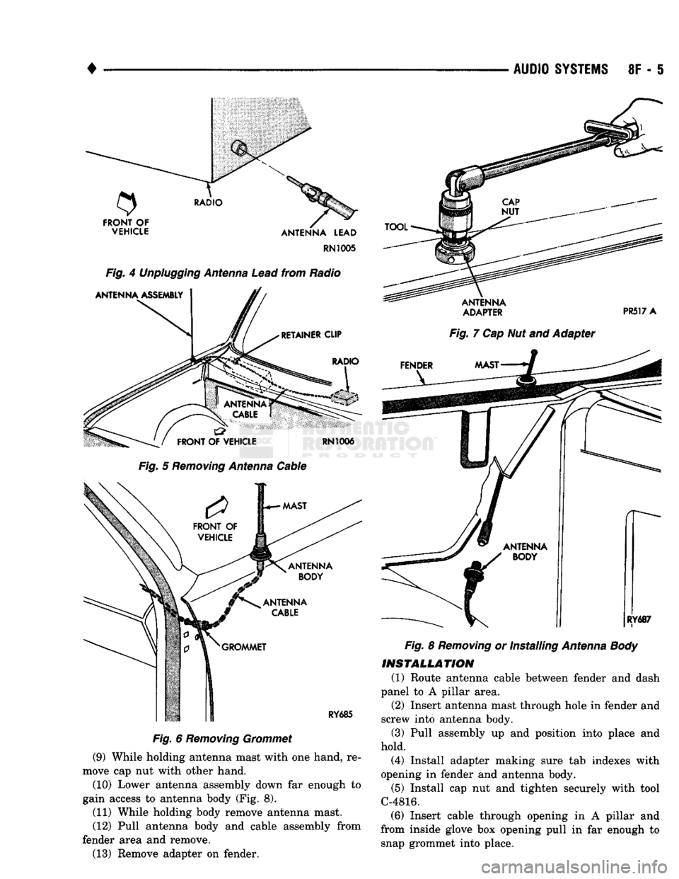 DODGE TRUCK 1993  Service Repair Manual 
• 

AUDIO
 SYSTEMS
 8F - 5 

RN1005 

Fig.
 4
 Unplugging
 Antenna
 Lead
 from Radio 
 Fig.
 5
 Removing
 Antenna
 Cable 

Fig.
 6
 Removing
 Grommet 

(9) While holding antenna mast with one hand,