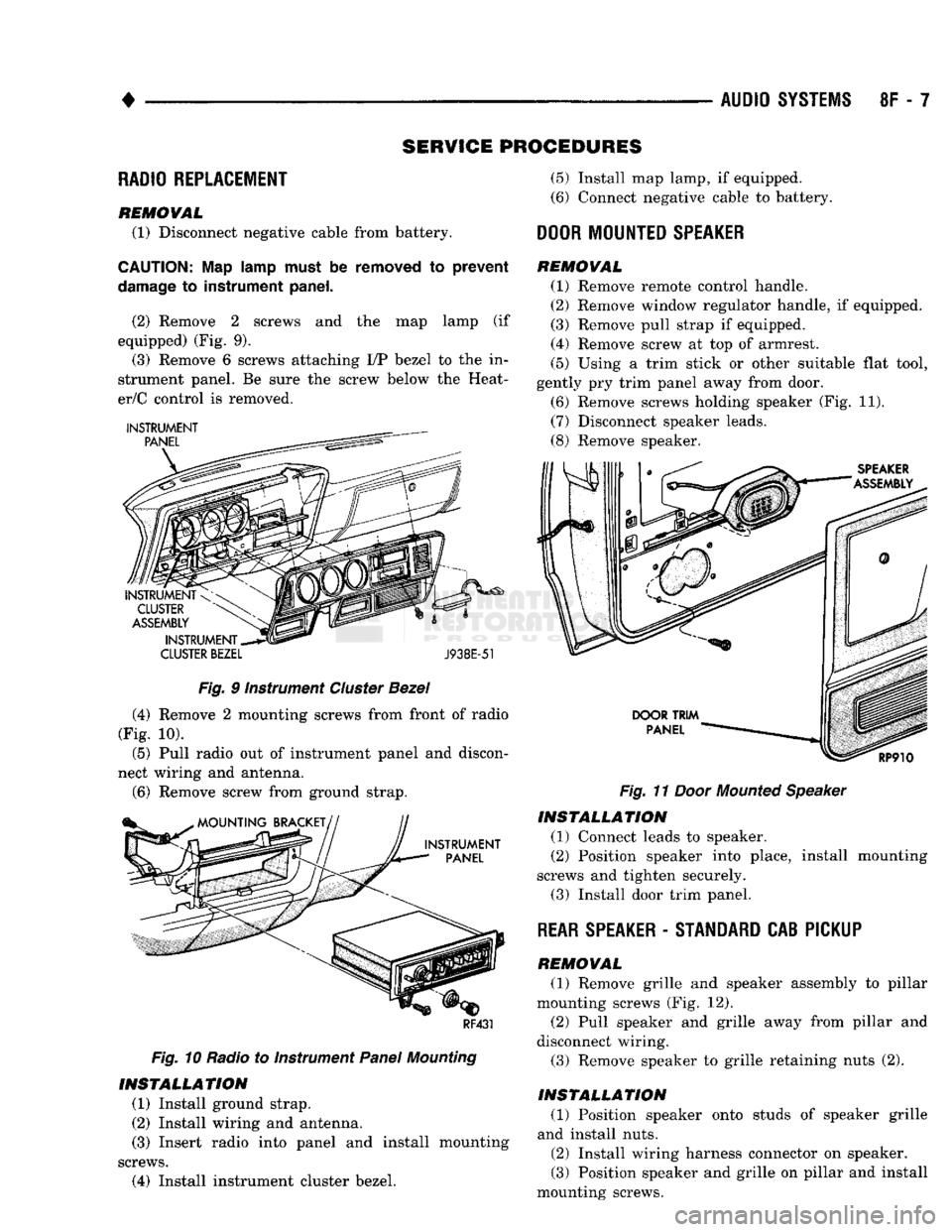 DODGE TRUCK 1993  Service Repair Manual 
• 

AUDIO
 SYSTEMS
 8F - 7 
SERVICE
 PROCEDURES 

RADIO
 REPLACEMENT 

REMOVAL 
 (1) Disconnect negative cable from battery. 

CAUTION:
 Map
 lamp
 must
 be
 removed
 to
 prevent 

damage
 to instr