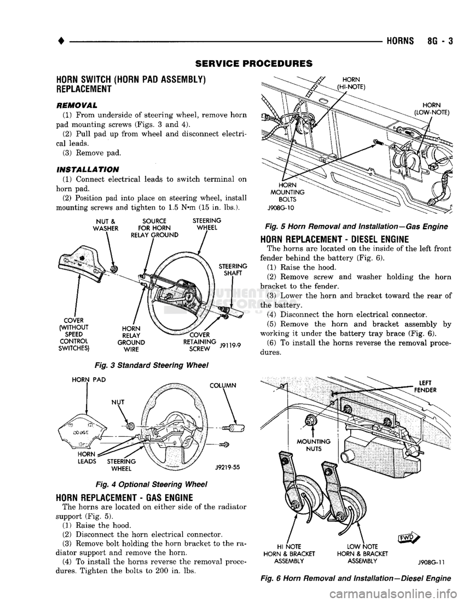 DODGE TRUCK 1993 Service Repair Manual
•
HORNS
8G - 3
SERVICE
PROCEDURES
HORN
SWITCH (HORN PAD ASSEMBLY)
REPLACEMENT
REMOVAL (1) From underside of steering wheel, remove horn
pad mounting screws (Figs. 3 and 4). (2) Pull DODGE TRUCK 1993 Service Repair Manual
•
HORNS
8G - 3
SERVICE
PROCEDURES
HORN
SWITCH (HORN PAD ASSEMBLY)
REPLACEMENT
REMOVAL (1) From underside of steering wheel, remove horn
pad mounting screws (Figs. 3 and 4). (2) Pull