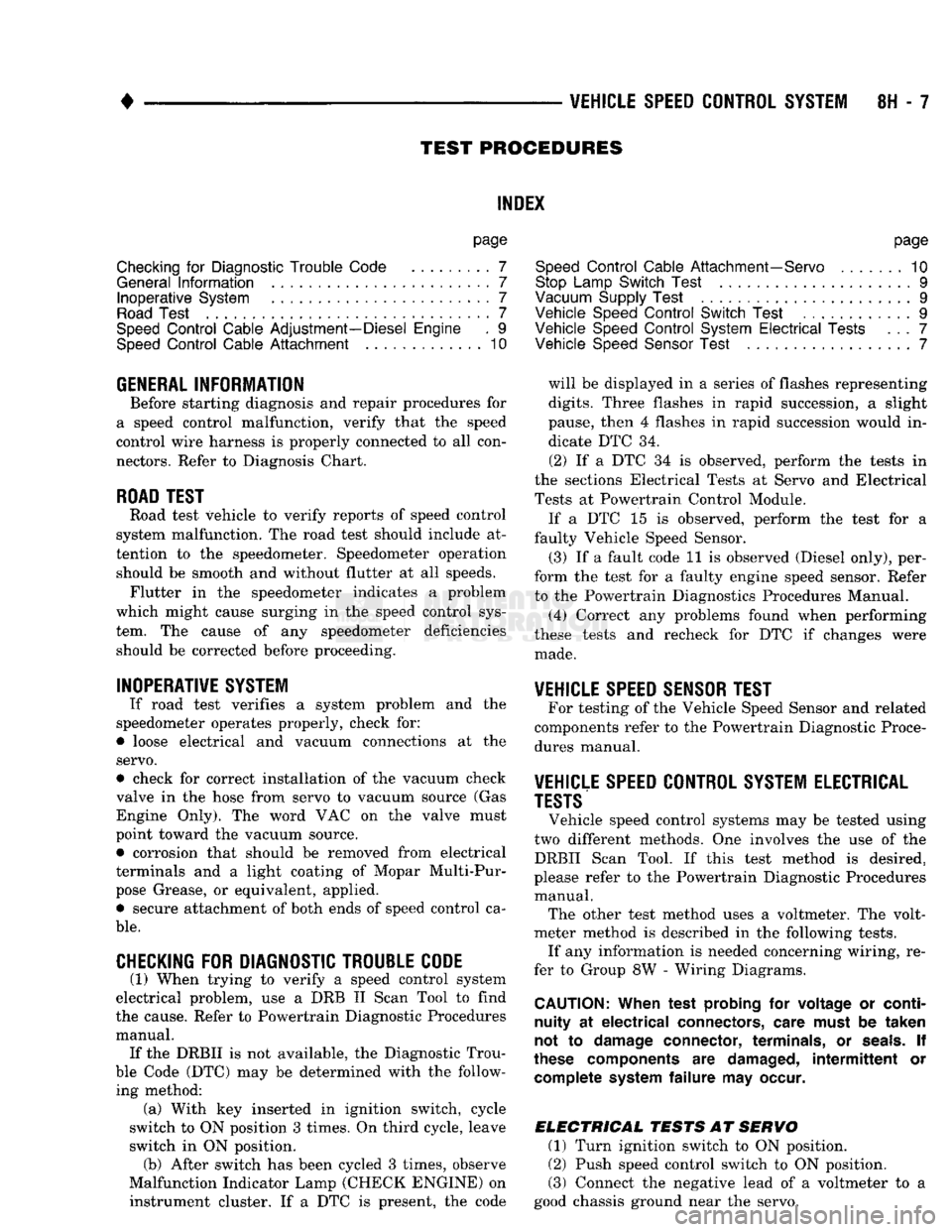 DODGE TRUCK 1993  Service Repair Manual 
• 

VEHICLE
 SPEED
 CONTROL SYSTEM
 8H - 7 
TEST
 PROCEDURES 

INDEX 

page 

Checking
 for
 Diagnostic
 Trouble
 Code
 7 

General
 Information
 7 
 Inoperative
 System
 7 

Road
 Test
 7 

Speed
