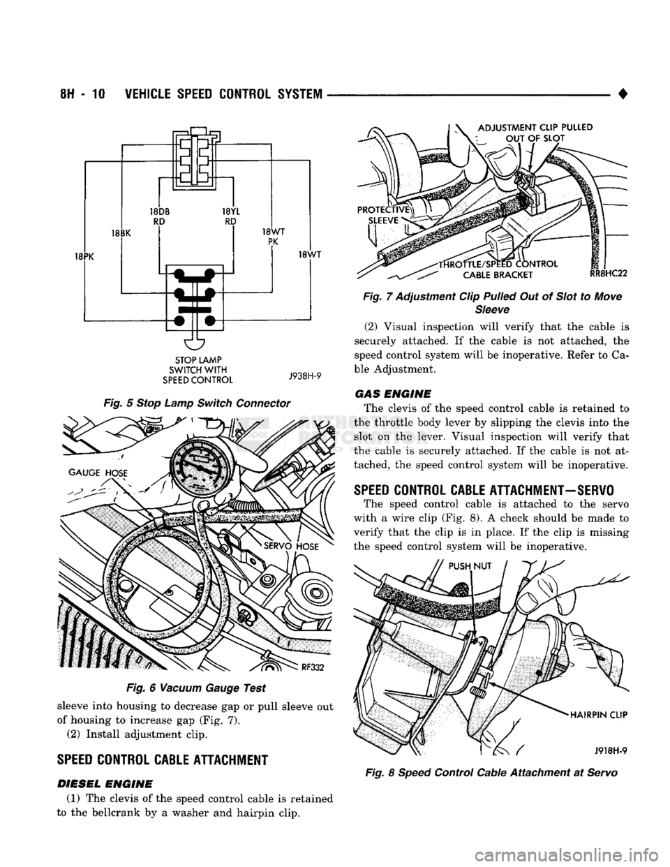DODGE TRUCK 1993  Service Repair Manual 
8H
 - 10
 VEHICLE
 SPEED
 CONTROL
 SYSTEM 

• 

18PK  ADJUSTMENT CLIP PULLED 
OUT
 OF
 SLOT 

18WT 

STOP LAMP 
SWITCH
 WITH 

SPEED
 CONTROL 
 J938H-9 

Fig.
 5
 Stop
 Lamp
 Switch
 Connector 

Fi