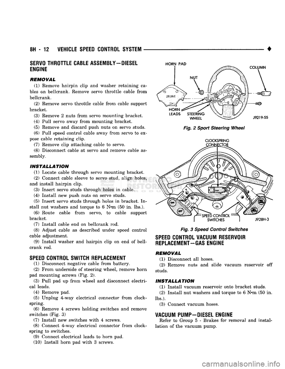 DODGE TRUCK 1993  Service Repair Manual 
8H
 - 12
 VEHICLE SPEED CONTROL SYSTEM 

• 
SERVO
 THROTTLE CABLE ASSEMBLY—DIESEL 
ENGINE 

REMOVAL  (1) Remove hairpin clip and washer retaining ca­
bles on bellcrank. Remove servo throttle cab