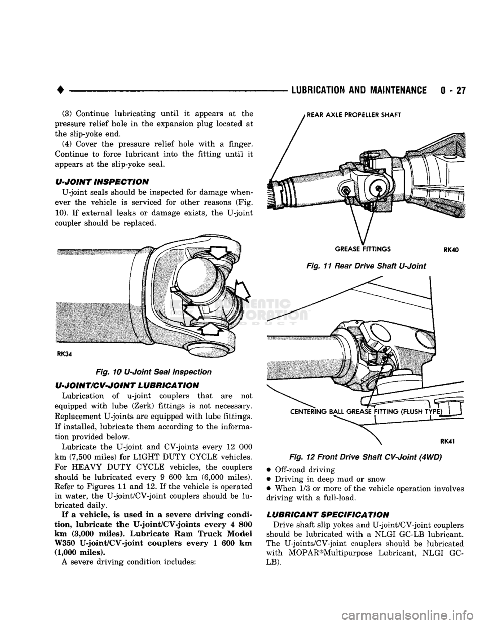 DODGE TRUCK 1993  Service Service Manual 
• 

LUBRICATION
 AND
 MAINTENANCE
 0 - 27 (3) Continue lubricating until it appears at the 
pressure relief hole in the expansion plug located at  the slip-yoke end. 
(4) Cover the pressure relief 