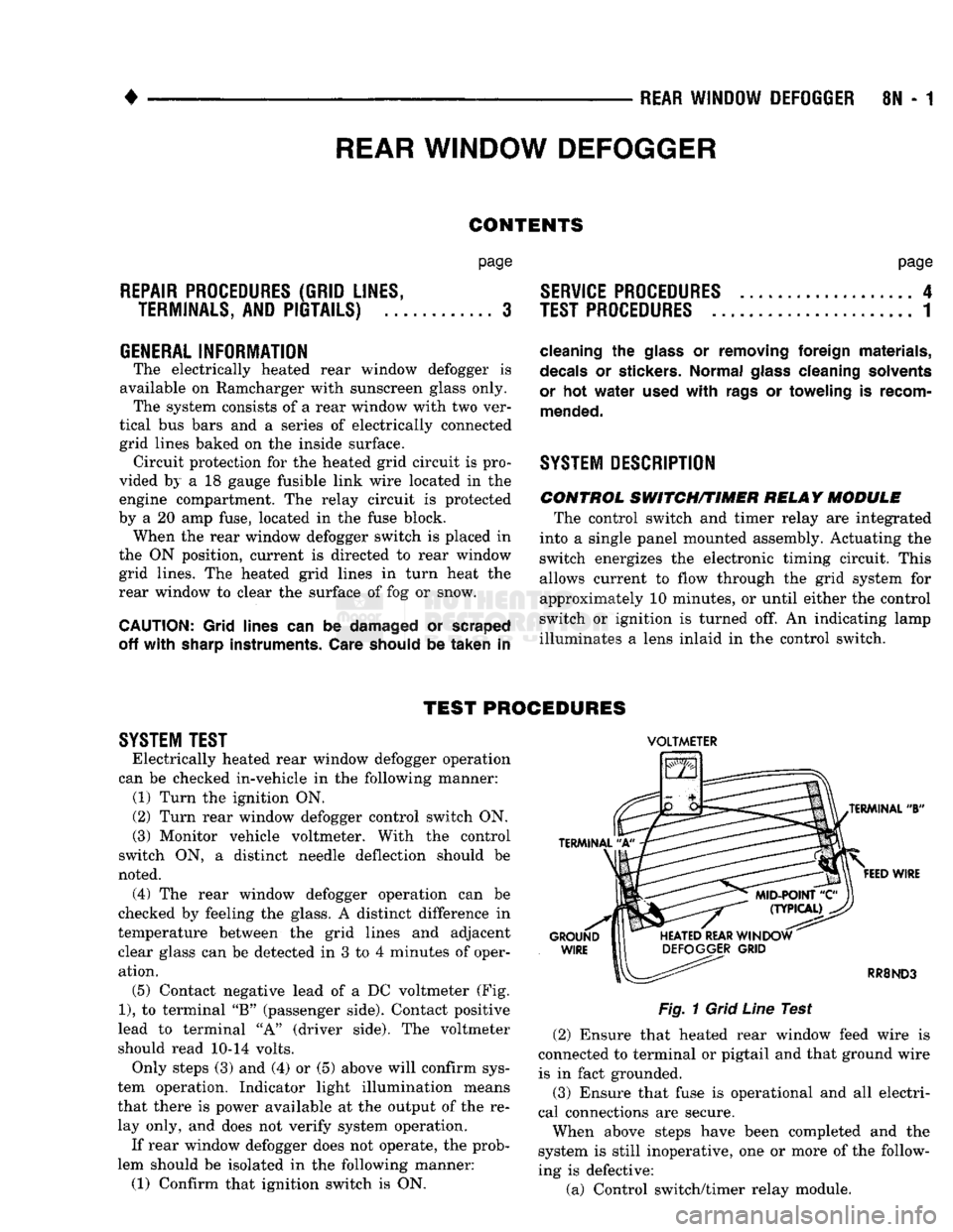 DODGE TRUCK 1993  Service Repair Manual 
• 

REAR
 WINDOW DEFOGGER
 8N - 1 
REAR
 WINDOW
 DEFOGGER 

CONTENTS 
page 

REPAIR
 PROCEDURES (GRID LINES, 
 TERMINALS,
 AND
 PIGTAILS)
 3 

GENERAL
 INFORMATION 
 The electrically heated rear wi