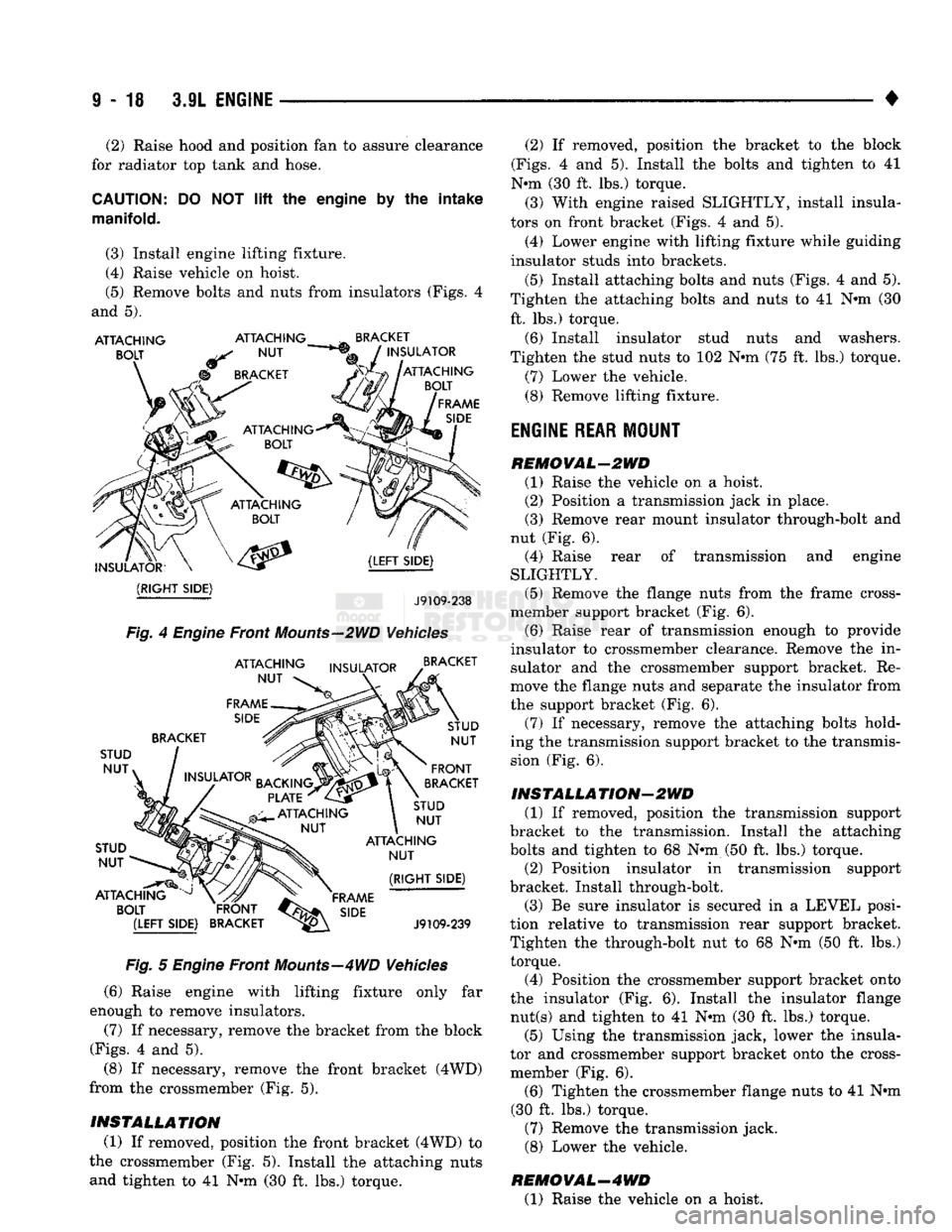 DODGE TRUCK 1993  Service Repair Manual 
9
 - 18 3.9L
 ENGINE 

• (2) Raise hood and position fan to assure clearance 
for radiator top tank and hose. 

CAUTION:
 DO NOT
 lift
 the engine by the
 intake 
manifold. 

(3) Install engine lif