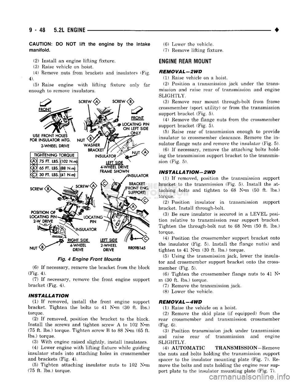 DODGE TRUCK 1993 Service Repair Manual
9
• 48 5.2L
ENGINE
•
CAUTION;
DO NOT lift the
engine
by the
intake
manifold.
(2) Install an engine lifting fixture.
(3) Raise vehicle on hoist.
(4) Remove nuts from brackets and i DODGE TRUCK 1993 Service Repair Manual
9
• 48 5.2L
ENGINE
•
CAUTION;
DO NOT lift the
engine
by the
intake
manifold.
(2) Install an engine lifting fixture.
(3) Raise vehicle on hoist.
(4) Remove nuts from brackets and i