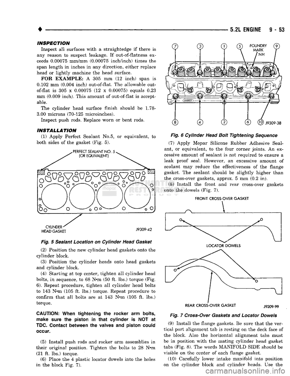 DODGE TRUCK 1993 Service Repair Manual
•
5.2L ENGINE
9 - 53
INSPECTION
Inspect all surfaces with a straightedge if there is
any reason to suspect leakage. If out-of-flatness ex
ceeds 0.00075 mm/mm (0.00075 inch/inch) times the DODGE TRUCK 1993 Service Repair Manual
•
5.2L ENGINE
9 - 53
INSPECTION
Inspect all surfaces with a straightedge if there is
any reason to suspect leakage. If out-of-flatness ex
ceeds 0.00075 mm/mm (0.00075 inch/inch) times the