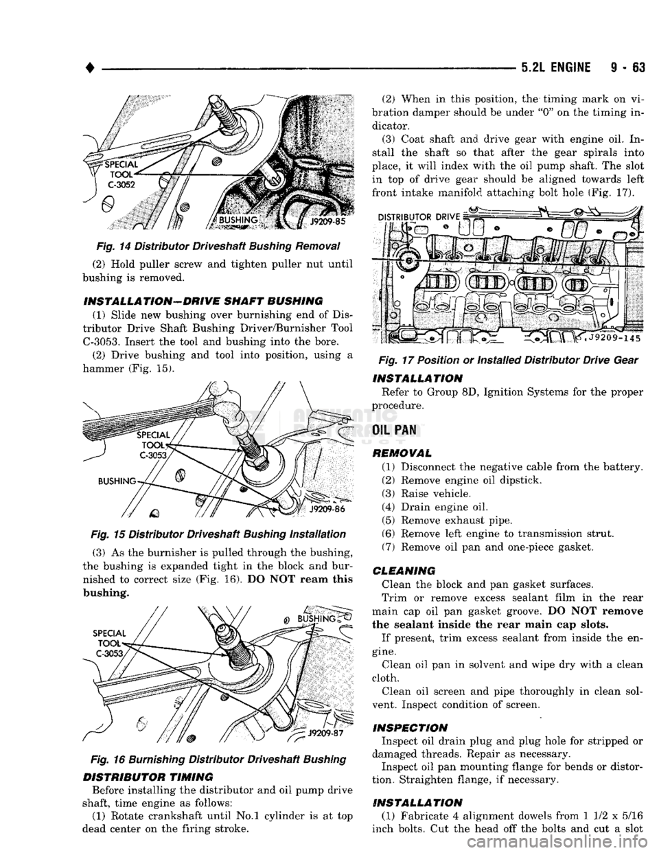 DODGE TRUCK 1993 Service Repair Manual
•
5.2L
ENGINE
I - 63
Fig.
14 Distributor Driveshaft
Bushing
Removal
(2) Hold puller screw and tighten puller nut until
bushing is removed.
INSTALLA TION-DRIVE
SHAFT BUSHING
(1) Slide DODGE TRUCK 1993 Service Repair Manual
•
5.2L
ENGINE
I - 63
Fig.
14 Distributor Driveshaft
Bushing
Removal
(2) Hold puller screw and tighten puller nut until
bushing is removed.
INSTALLA TION-DRIVE
SHAFT BUSHING
(1) Slide