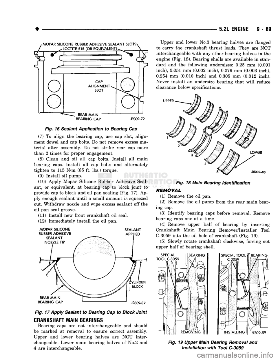 DODGE TRUCK 1993 Service Repair Manual
5.2L ENGINE
9 - 69
BEARING
CAP
J9309-72
Fig.
16 Sealant Application to Bearing Cap (7) To align the bearing cap, use cap slot, align
ment dowel and cap bolts. Do not remove excess ma
ter DODGE TRUCK 1993 Service Repair Manual
5.2L ENGINE
9 - 69
BEARING
CAP
J9309-72
Fig.
16 Sealant Application to Bearing Cap (7) To align the bearing cap, use cap slot, align
ment dowel and cap bolts. Do not remove excess ma
ter