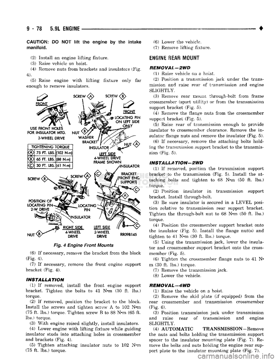 DODGE TRUCK 1993 Service Repair Manual
9
- 78 5.9L ENGINE
•
CAUTION:
DO NOT
lift
the engine by the
intake
manifold.
(2)
Install an engine lifting fixture.
(3) Raise vehicle on hoist.
(4) Remove nuts from brackets and insul DODGE TRUCK 1993 Service Repair Manual
9
- 78 5.9L ENGINE
•
CAUTION:
DO NOT
lift
the engine by the
intake
manifold.
(2)
Install an engine lifting fixture.
(3) Raise vehicle on hoist.
(4) Remove nuts from brackets and insul