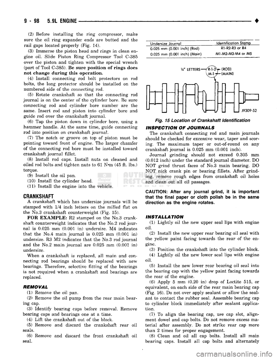 DODGE TRUCK 1993 Service Repair Manual
(2) Before installing the ring compressor, make
sure the oil ring expander ends are butted and the
rail gaps located properly (Fig. 14).
(3) Immerse the piston head and rings in clean en
gine oi DODGE TRUCK 1993 Service Repair Manual
(2) Before installing the ring compressor, make
sure the oil ring expander ends are butted and the
rail gaps located properly (Fig. 14).
(3) Immerse the piston head and rings in clean en
gine oi