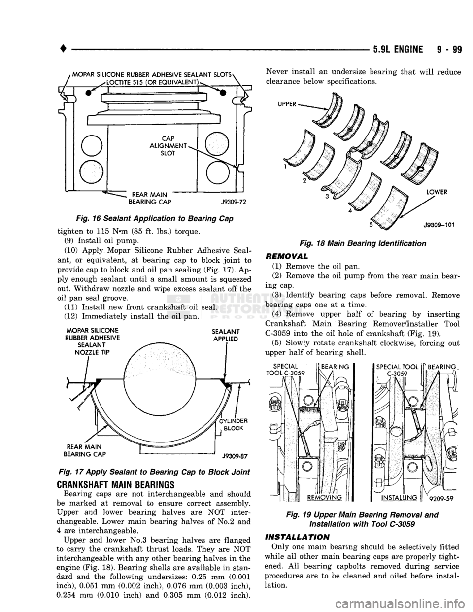 DODGE TRUCK 1993 Service Repair Manual
•
5.9L ENGINE
9 - 99
BEARING
CAP
J9309-72
Fig.
16 Sealant Application to Bearing Cap tighten to 115 N-m (85 ft. lbs.) torque.
(9) Install oil pump.
(10) Apply Mopar Silicone Rubber Adh DODGE TRUCK 1993 Service Repair Manual
•
5.9L ENGINE
9 - 99
BEARING
CAP
J9309-72
Fig.
16 Sealant Application to Bearing Cap tighten to 115 N-m (85 ft. lbs.) torque.
(9) Install oil pump.
(10) Apply Mopar Silicone Rubber Adh