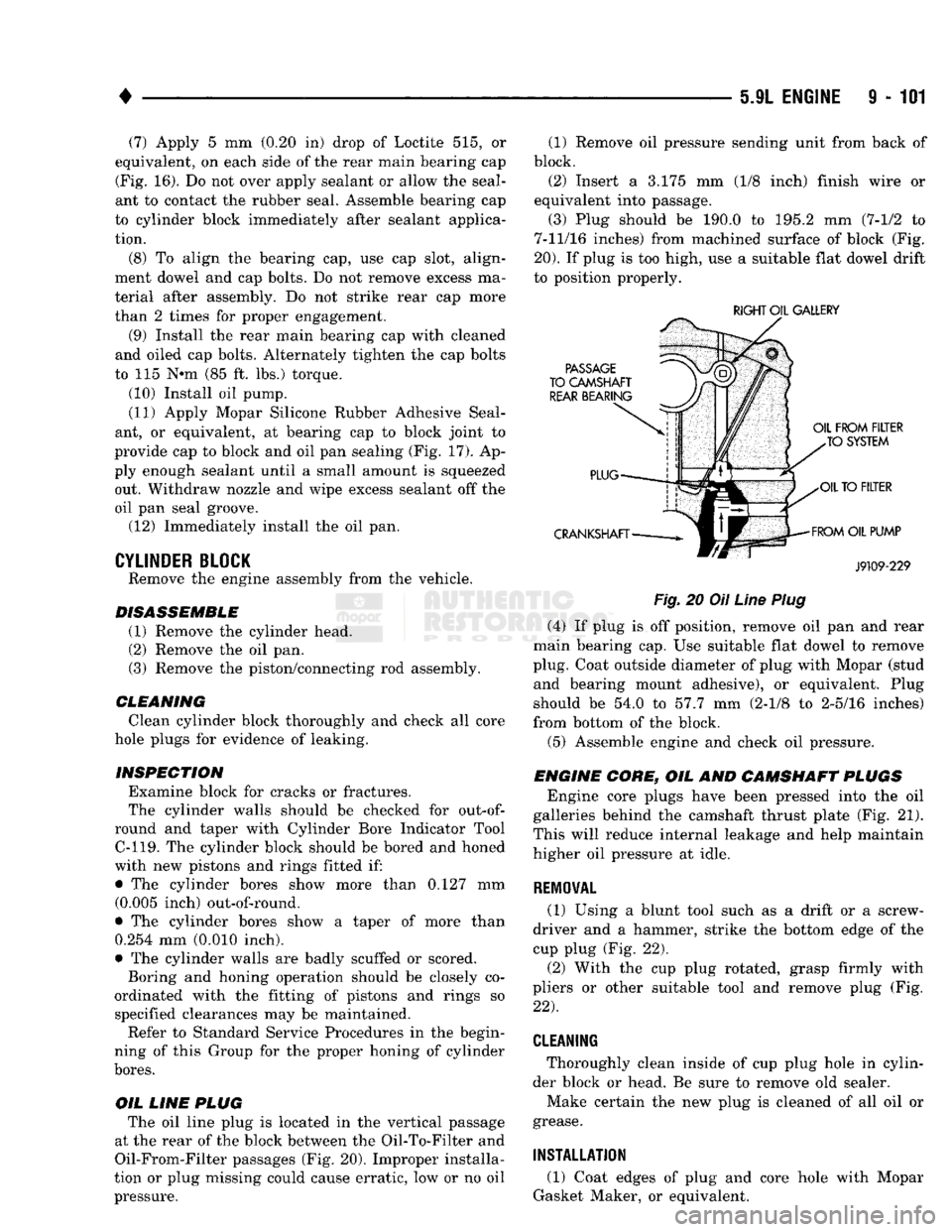 DODGE TRUCK 1993 Service Repair Manual
•
5.9L ENGINE
9 - 101 (7) Apply 5 mm (0.20 in) drop of Loctite 515, or
equivalent, on each side of the rear main bearing cap (Fig. 16). Do not over apply sealant or allow the seal
ant to con DODGE TRUCK 1993 Service Repair Manual
•
5.9L ENGINE
9 - 101 (7) Apply 5 mm (0.20 in) drop of Loctite 515, or
equivalent, on each side of the rear main bearing cap (Fig. 16). Do not over apply sealant or allow the seal
ant to con