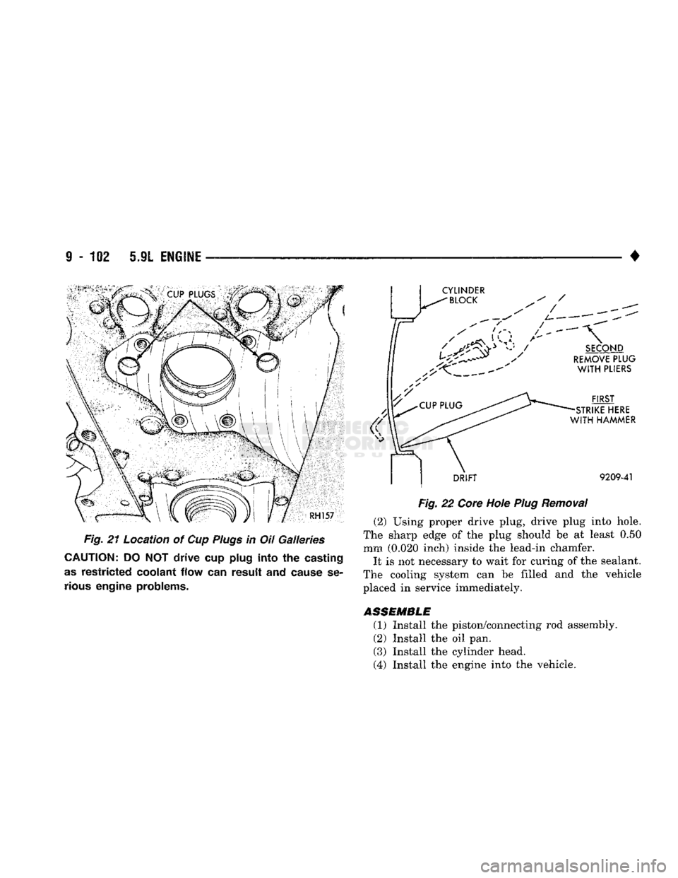 DODGE TRUCK 1993 Service Repair Manual
9
- 102 5.9L
ENGINE
— ^ ^ — — ^ — •
Fig. 21 Location of Cup
Plugs
in Oil Galleries
CAUTION:
DO NOT
drive
cup
plug
into the
casting
as
restricted coolant
flow can
result
DODGE TRUCK 1993 Service Repair Manual
9
- 102 5.9L
ENGINE
— ^ ^ — — ^ — •
Fig. 21 Location of Cup
Plugs
in Oil Galleries
CAUTION:
DO NOT
drive
cup
plug
into the
casting
as
restricted coolant
flow can
result
