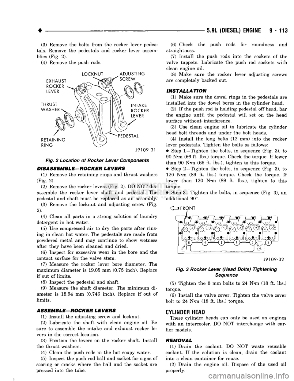 DODGE TRUCK 1993 Service Repair Manual •
5.9L
(DIESEL)
ENGINE
9 - 113
(3)
Remove the bolts from the rocker lever pedes
tals.
Remove the pedestals and rocker lever assem
blies (Fig. 2).
(4)
Remove the push rods.
LOCKNUT
DODGE TRUCK 1993 Service Repair Manual •
5.9L
(DIESEL)
ENGINE
9 - 113
(3)
Remove the bolts from the rocker lever pedes
tals.
Remove the pedestals and rocker lever assem
blies (Fig. 2).
(4)
Remove the push rods.
LOCKNUT