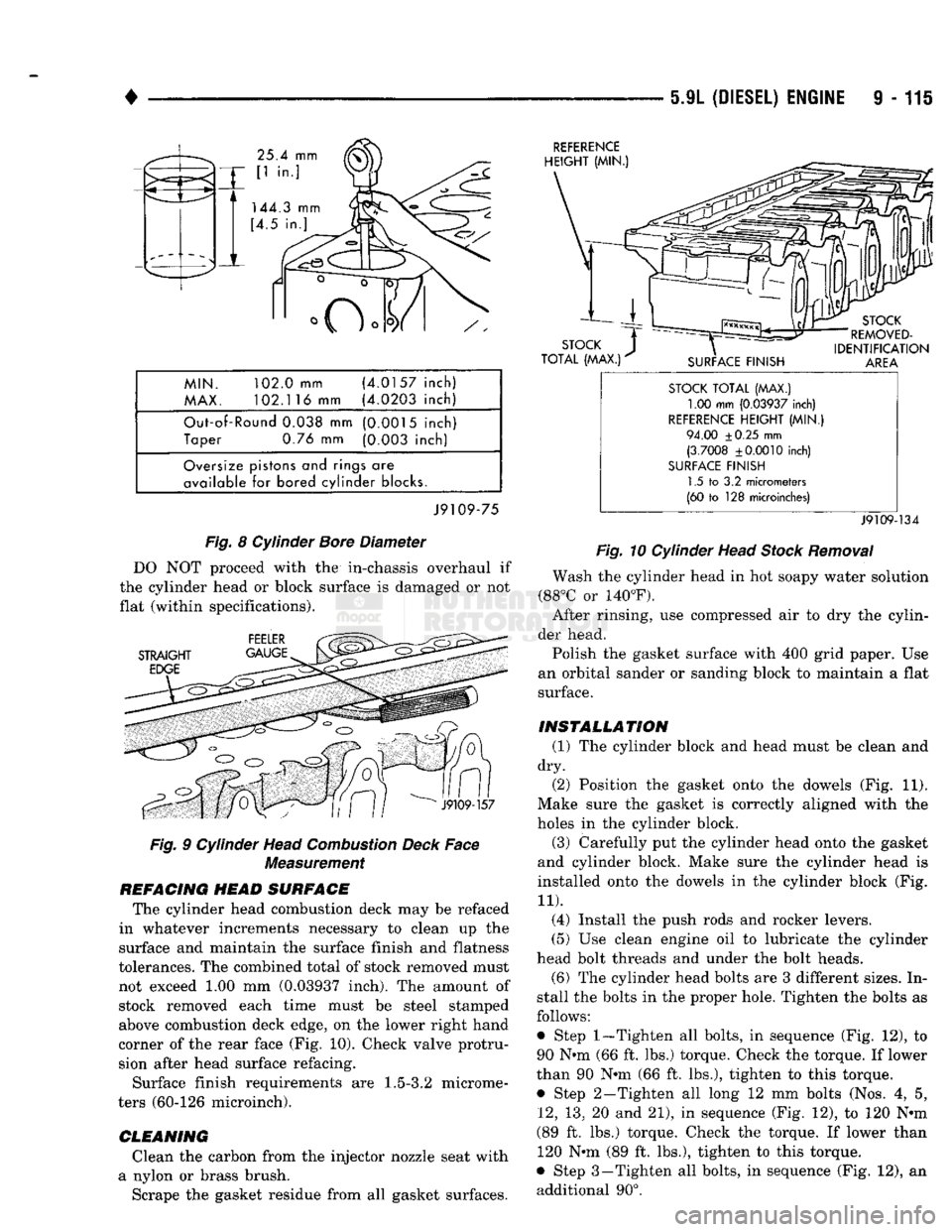 DODGE TRUCK 1993 Service Repair Manual
* ^ ^ ^ — 5.IL
(DIESEL) ENGINE
9 - 115
MIN. 102.0 mm (4.0157 inch) MAX. 102.1 16 mm (4.0203 inch)
Out-of-Round 0.038 mm (0.0015 inch)
Taper 0.76 mm (0.003 inch) Oversize pistons and rings are DODGE TRUCK 1993 Service Repair Manual
* ^ ^ ^ — 5.IL
(DIESEL) ENGINE
9 - 115
MIN. 102.0 mm (4.0157 inch) MAX. 102.1 16 mm (4.0203 inch)
Out-of-Round 0.038 mm (0.0015 inch)
Taper 0.76 mm (0.003 inch) Oversize pistons and rings are