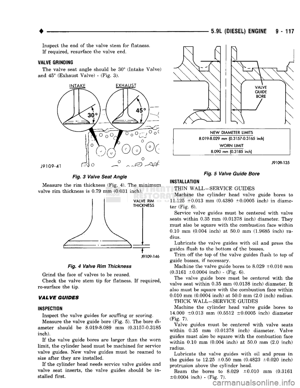 DODGE TRUCK 1993 Service Repair Manual
•
5.9L
(DIESEL)
ENGINE
9 - 117 Inspect the end of the valve stem for flatness.
If required, resurface the valve end.
VALVE
GRINDING
The valve seat angle should be 30° (Intake Valve)
and DODGE TRUCK 1993 Service Repair Manual
•
5.9L
(DIESEL)
ENGINE
9 - 117 Inspect the end of the valve stem for flatness.
If required, resurface the valve end.
VALVE
GRINDING
The valve seat angle should be 30° (Intake Valve)
and