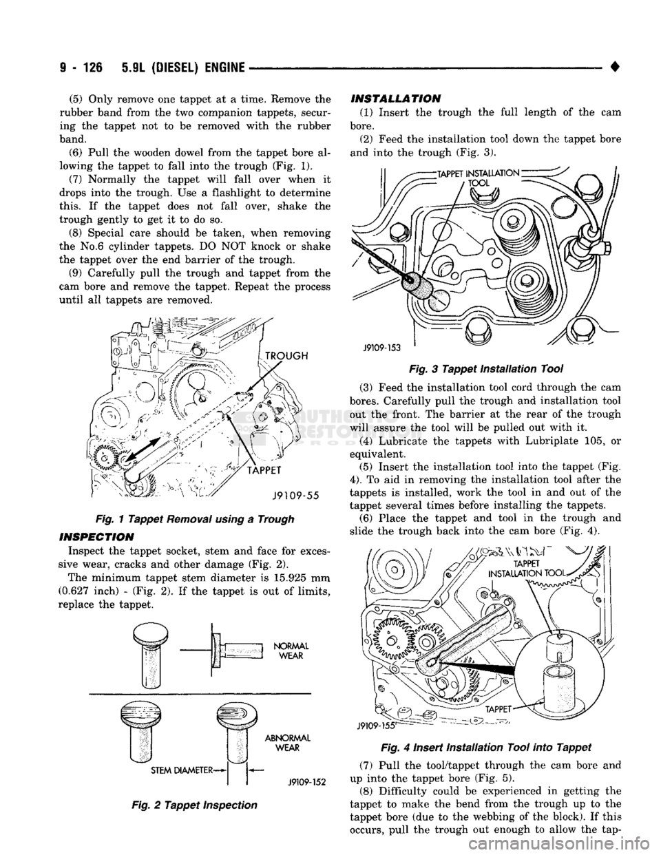 DODGE TRUCK 1993  Service Repair Manual 
9
 - 126 5.9L
 (DIESEL) ENGINE 

• 
(5)
 Only remove one tappet at a time. Remove the 
rubber band from the two companion tappets, secur­ ing the tappet not to be removed with the rubber 
band. 
(