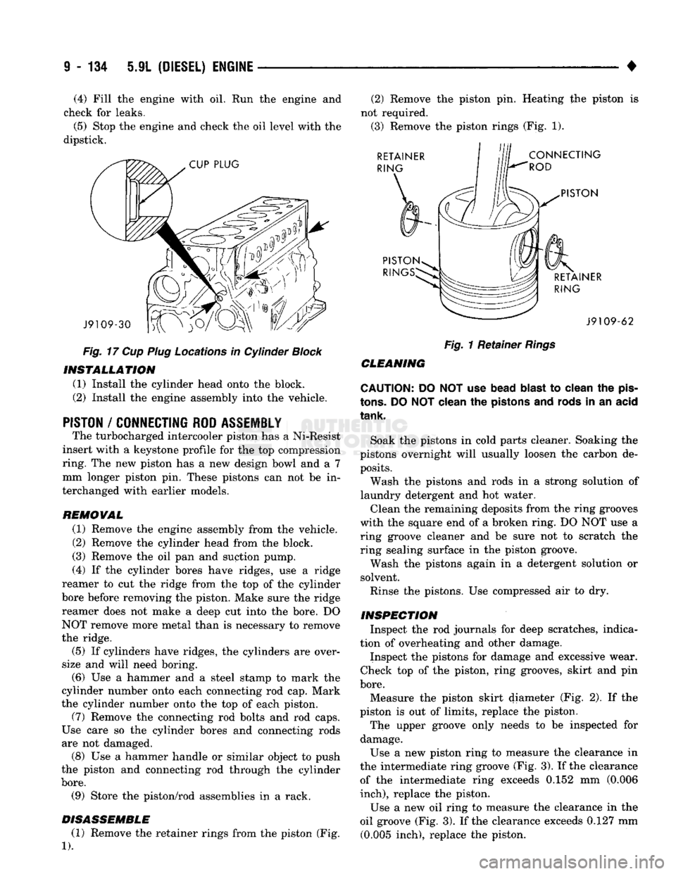 DODGE TRUCK 1993  Service Repair Manual 
9
 - 134 5.9L
 (DIESEL) ENGINE 

• (4) Fill the engine with oil. Run the engine and 
check for leaks. 
(5) Stop the engine and check the oil level with the 
dipstick. 
 CUP
 PLUG 

J9109-30 

Fig.
