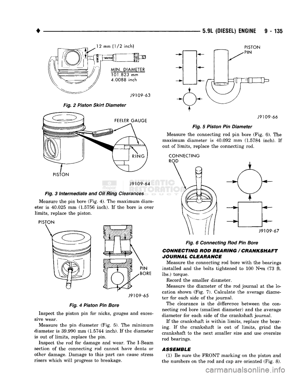 DODGE TRUCK 1993  Service Repair Manual 
• 
5.9L
 (DIESEL) ENGINE
 9 - 135 -j^u mm 11/2 inch) 
MIN. DIAMETER 
101.823 mm 
4.0088 inch 
 J9109-63 

Fig. 2 Piston Skirt Diameter  PISTON 

•
 PIN  FEELER GAUGE 
 J910< 

PISTON  J9109-64 
F
