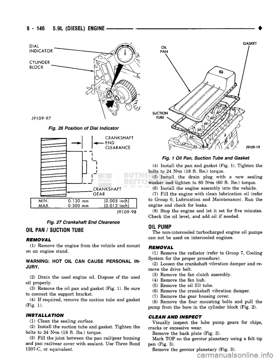 DODGE TRUCK 1993  Service Repair Manual 
9 - 146 5.9L (DIESEL) ENGINE 
• 

DIAL 

INDICATOR 

CYLINDER  BLOCK 
 GASKET 

J9109-97 
 Fig.
 26 Position of Dial Indicator  CRANKSHAFT 
END 

CLEARANCE 
 CRANKSHAFT 
GEAR 
MIN. 
MAX. 
 0.130
 m