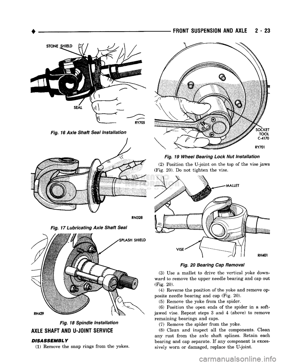 DODGE TRUCK 1993  Service Repair Manual 
• 

FRONT
 SUSPENSION
 AND
 AXLE
 2 - 23 

RN328 

Fig.
 17 Lubricating Axle Shaft
 Seal 

Fig.
 18
 Spindle
 Installation 

AXLE SHAFT AND
 U-JOINT
 SERVICE  DISASSEMBLY 

(1) Remove the snap ring