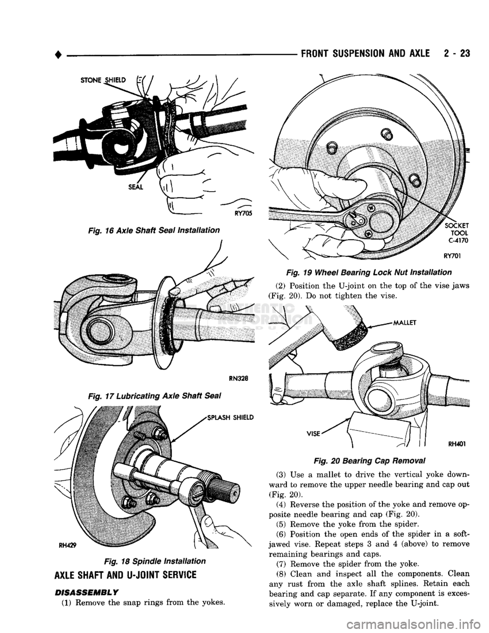 DODGE TRUCK 1993  Service Manual PDF 
• 

FRONT
 SUSPENSION
 AND
 AXLE
 2 - 23 

RN328 

Fig.
 17 Lubricating Axle Shaft
 Seal 

Fig.
 18
 Spindle
 Installation 

AXLE SHAFT AND
 U-JOINT
 SERVICE  DISASSEMBLY 

(1) Remove the snap ring