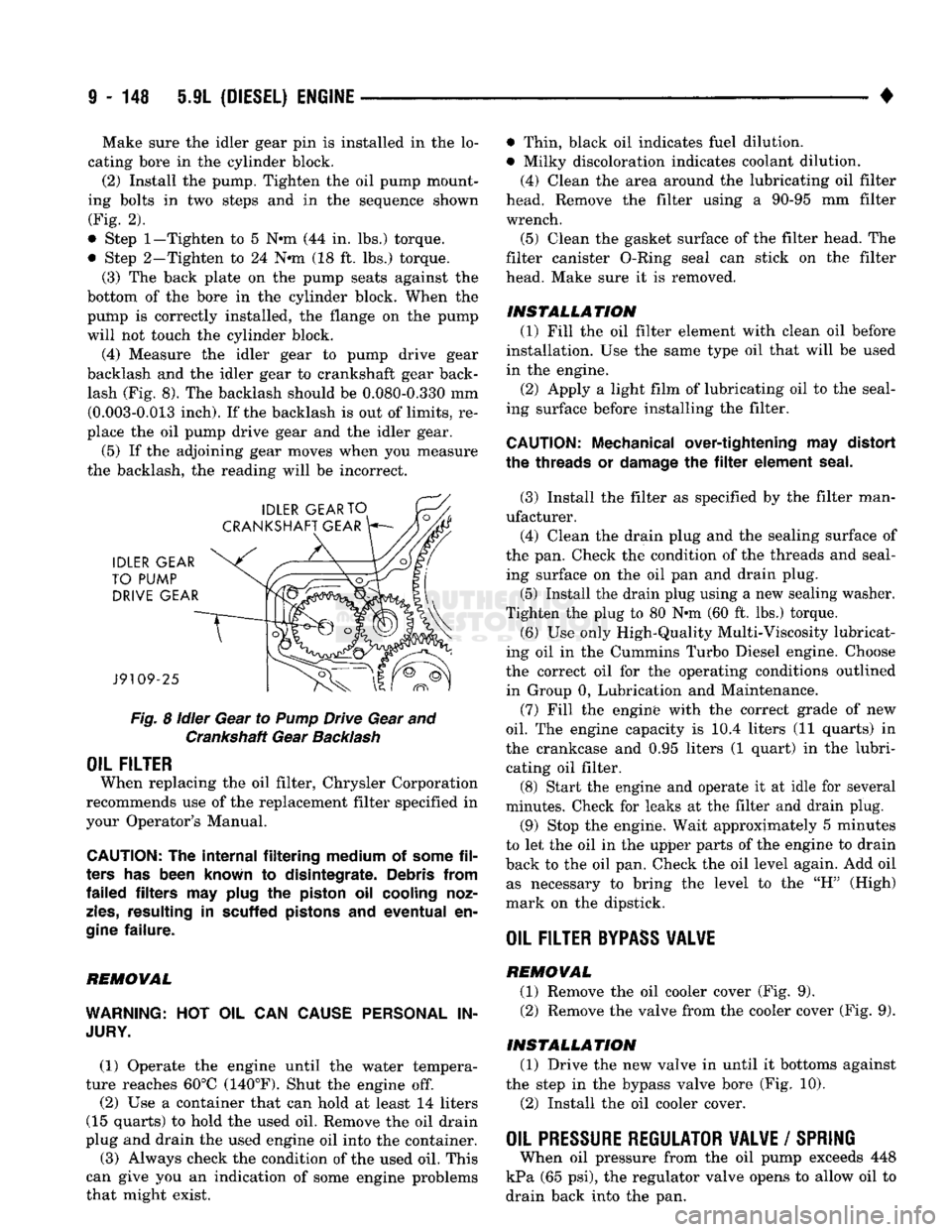 DODGE TRUCK 1993  Service Repair Manual 
9
 - 148 5.9L
 (DIESEL) ENGINE 

• Make sure the idler gear pin is installed in the lo­
cating bore in the cylinder block.  (2) Install the pump. Tighten the oil pump mount­
ing bolts in two step