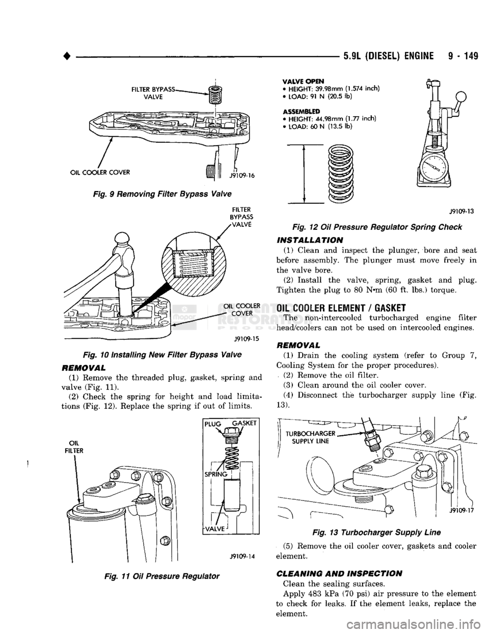 DODGE TRUCK 1993  Service Repair Manual 
5.9L
 (DIESEL) ENGINE
 9 - 149 

FILTER
 BYPASS-
 VALVE 
OIL COOLER COVER 
 Fig. 9
 Removing
 Filter
 Bypass
 Valve 
 n 

J9109-16 
 FILTER 

BYPASS 
 VALVE  OIL COOLER 
COVER 
 J9109-15 

Fig. 10 In