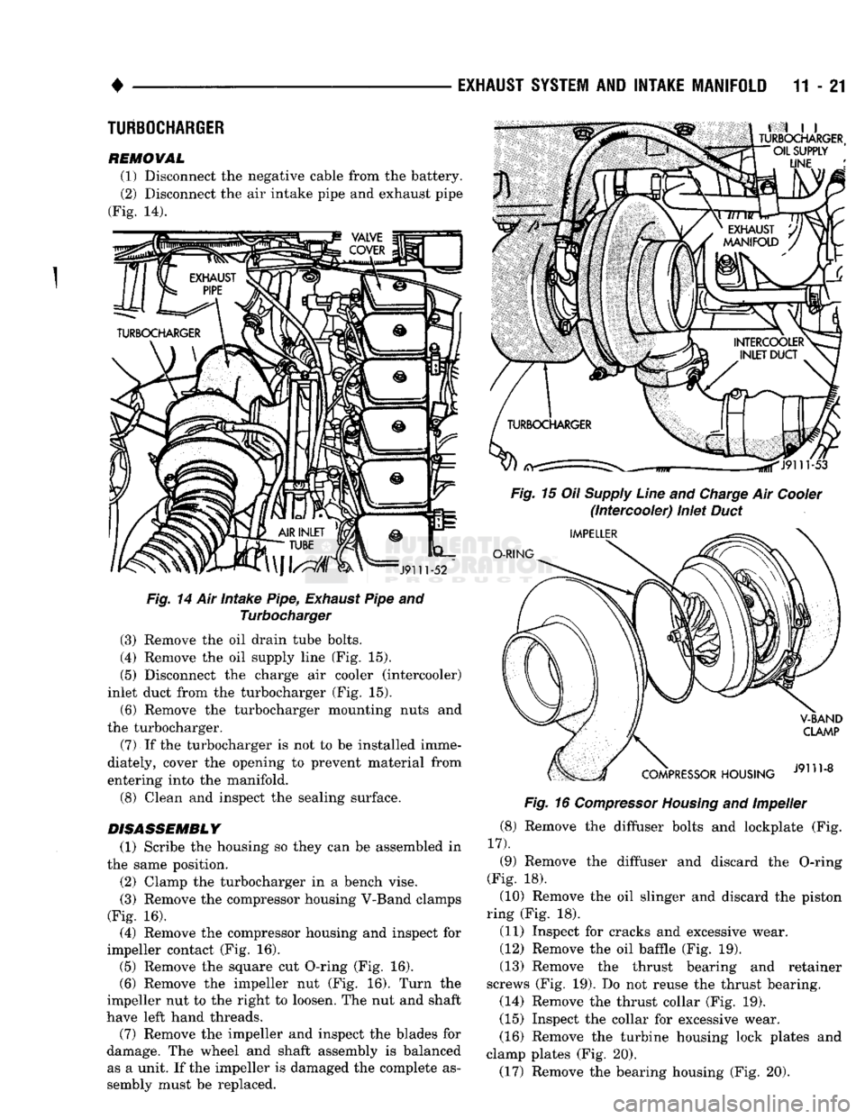 DODGE TRUCK 1993 Service Repair Manual
•
EXHAUST
SYSTEM
AND
INTAKE
MANIFOLD
11 - 21
TURBOCHARGER
REMOVAL (1) Disconnect the negative cable from the battery. (2) Disconnect the air intake pipe and exhaust pipe
(Fig. 14).
Fi DODGE TRUCK 1993 Service Repair Manual
•
EXHAUST
SYSTEM
AND
INTAKE
MANIFOLD
11 - 21
TURBOCHARGER
REMOVAL (1) Disconnect the negative cable from the battery. (2) Disconnect the air intake pipe and exhaust pipe
(Fig. 14).
Fi