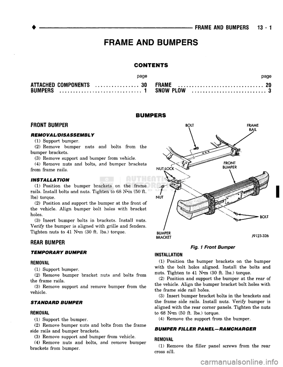 DODGE TRUCK 1993 Service Repair Manual
• •
•
FRAME AND BUMPERS 13 - 1
CONTENTS
page page
ATTACHED COMPONENTS . B B. B. B . 30 FRAME 20 BUMPERS 1 SNOW PLOW 3
BUMPERS
FRONT BUMPER
REMOVAL/DISASSEMBLY
(1) Support bumper. DODGE TRUCK 1993 Service Repair Manual
• •
•
FRAME AND BUMPERS 13 - 1
CONTENTS
page page
ATTACHED COMPONENTS . B B. B. B . 30 FRAME 20 BUMPERS 1 SNOW PLOW 3
BUMPERS
FRONT BUMPER
REMOVAL/DISASSEMBLY
(1) Support bumper.