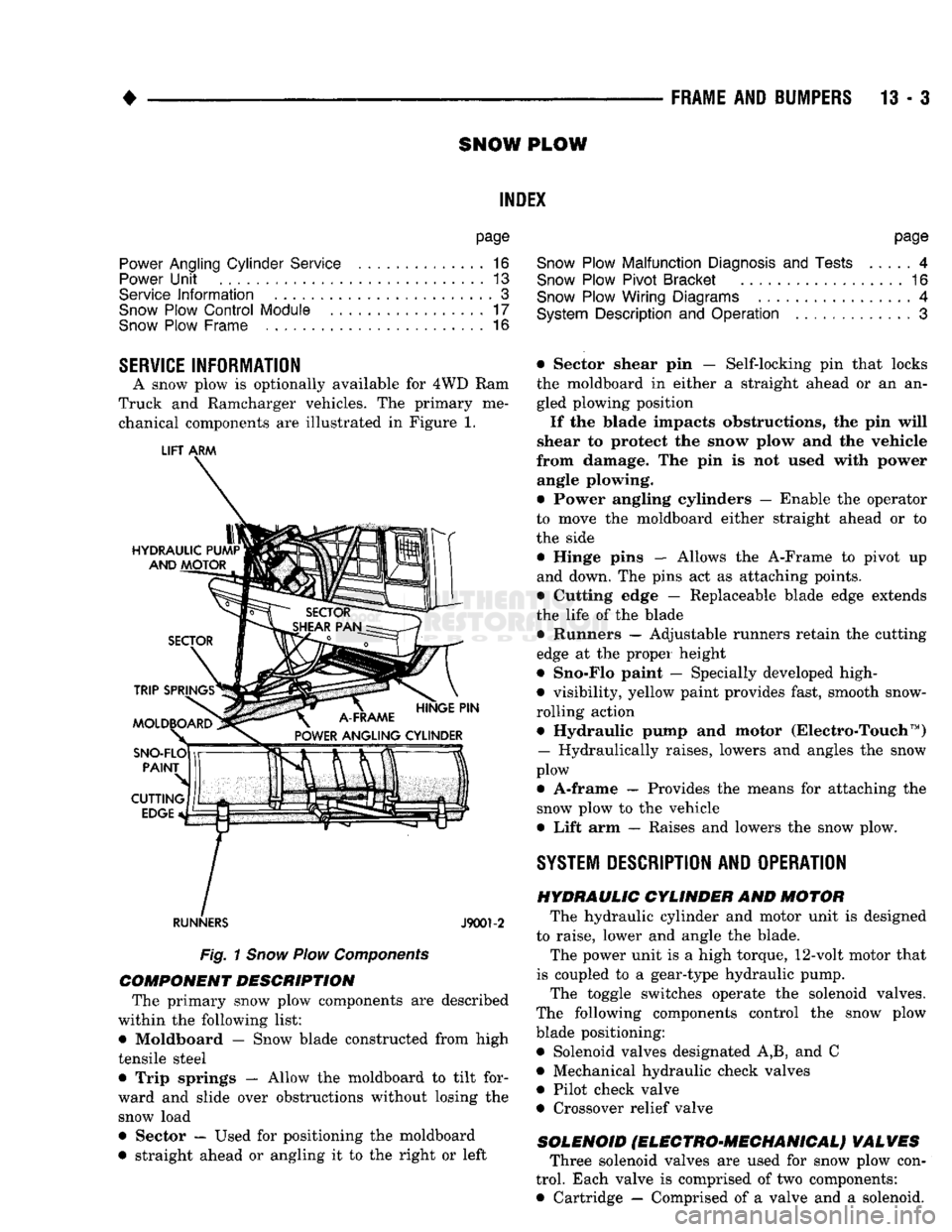 DODGE TRUCK 1993 Service Repair Manual
•
FRAME
AND
BUMPERS
13 - 3
SNOW
PLOW
NDEX
page
Power
Angling Cylinder Service
16
Power
Unit
. . 13
Service
Information
3
Snow
Plow Control Module
17
Snow
Plow Frame
1 DODGE TRUCK 1993 Service Repair Manual
•
FRAME
AND
BUMPERS
13 - 3
SNOW
PLOW
NDEX
page
Power
Angling Cylinder Service
16
Power
Unit
. . 13
Service
Information
3
Snow
Plow Control Module
17
Snow
Plow Frame
1