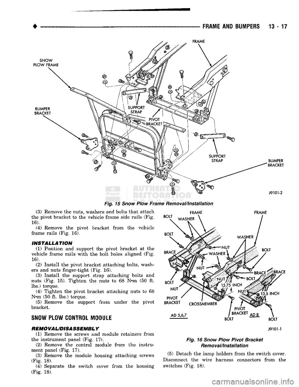 DODGE TRUCK 1993 Service Repair Manual
•
FRAME
AND
BUMPERS
13 - 17
Fig.
15
Snow
Plow
Frame Removal/Installation (3) Remove the nuts, washers and bolts that attach
the pivot bracket to the vehicle frame side rails (Fig.
16 DODGE TRUCK 1993 Service Repair Manual
•
FRAME
AND
BUMPERS
13 - 17
Fig.
15
Snow
Plow
Frame Removal/Installation (3) Remove the nuts, washers and bolts that attach
the pivot bracket to the vehicle frame side rails (Fig.
16