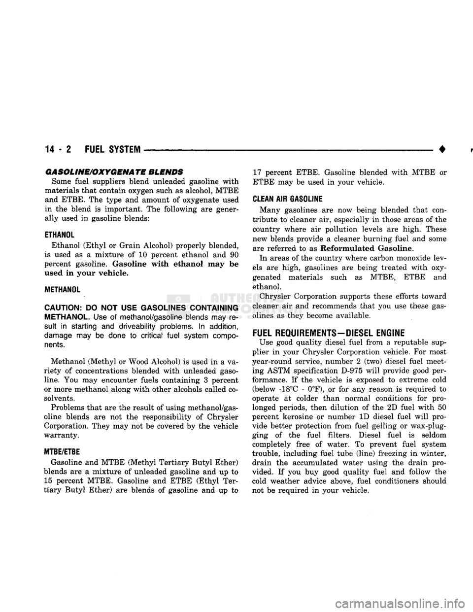 DODGE TRUCK 1993 Service Repair Manual
14
- 2
FUEL SYSTEM
•
GASOLINE/OXYGENATE
BLENDS
Some fuel suppliers blend unleaded gasoline with
materials that contain oxygen such as alcohol, MTBE and ETBE. The type and amount of oxygen DODGE TRUCK 1993 Service Repair Manual
14
- 2
FUEL SYSTEM
•
GASOLINE/OXYGENATE
BLENDS
Some fuel suppliers blend unleaded gasoline with
materials that contain oxygen such as alcohol, MTBE and ETBE. The type and amount of oxygen