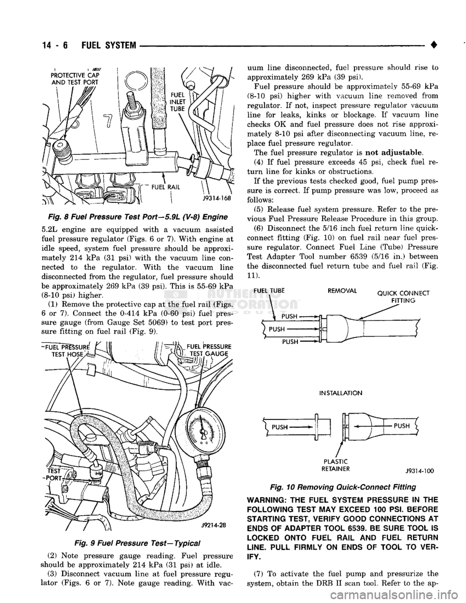 DODGE TRUCK 1993 Service Repair Manual
14-6 FUEL
SYSTEM
•
I
l /////
PROTECTIVE
CAP AND
TEST
PORT
J9314-168
Fig.
8
Fuel
Pressure
Test Port—5.9L (V-8)
Engine
5.2L engine are equipped with a vacuum assisted
fuel p DODGE TRUCK 1993 Service Repair Manual
14-6 FUEL
SYSTEM
•
I
l /////
PROTECTIVE
CAP AND
TEST
PORT
J9314-168
Fig.
8
Fuel
Pressure
Test Port—5.9L (V-8)
Engine
5.2L engine are equipped with a vacuum assisted
fuel p