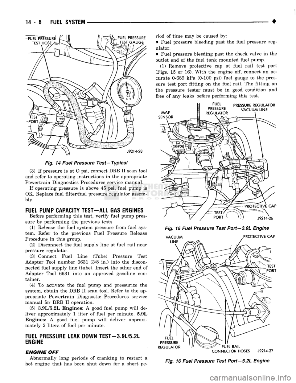 DODGE TRUCK 1993 Service Repair Manual
Fig.
14
Fuel
Pressure
Test—Typical
(3) If pressure is at O psi, connect DRB II scan tool
and refer to operating instructions in the appropriate
Powertrain Diagnostics Procedures service manu DODGE TRUCK 1993 Service Repair Manual
Fig.
14
Fuel
Pressure
Test—Typical
(3) If pressure is at O psi, connect DRB II scan tool
and refer to operating instructions in the appropriate
Powertrain Diagnostics Procedures service manu
