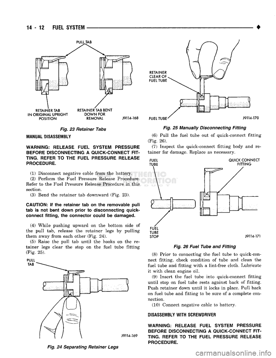DODGE TRUCK 1993 Service Repair Manual
14
- 12
FUEL
SYSTEM
•
PULL TAB
RETAINER TAB RETAINER TAB BENT
IN ORIGINAL UPRIGHT DOWN
FOR
POSITION REMOVAL
J9114-168
Fig.
23 Retainer Tabs
MANUAL DISASSEMBLY WARNING:
RELEASE
DODGE TRUCK 1993 Service Repair Manual
14
- 12
FUEL
SYSTEM
•
PULL TAB
RETAINER TAB RETAINER TAB BENT
IN ORIGINAL UPRIGHT DOWN
FOR
POSITION REMOVAL
J9114-168
Fig.
23 Retainer Tabs
MANUAL DISASSEMBLY WARNING:
RELEASE