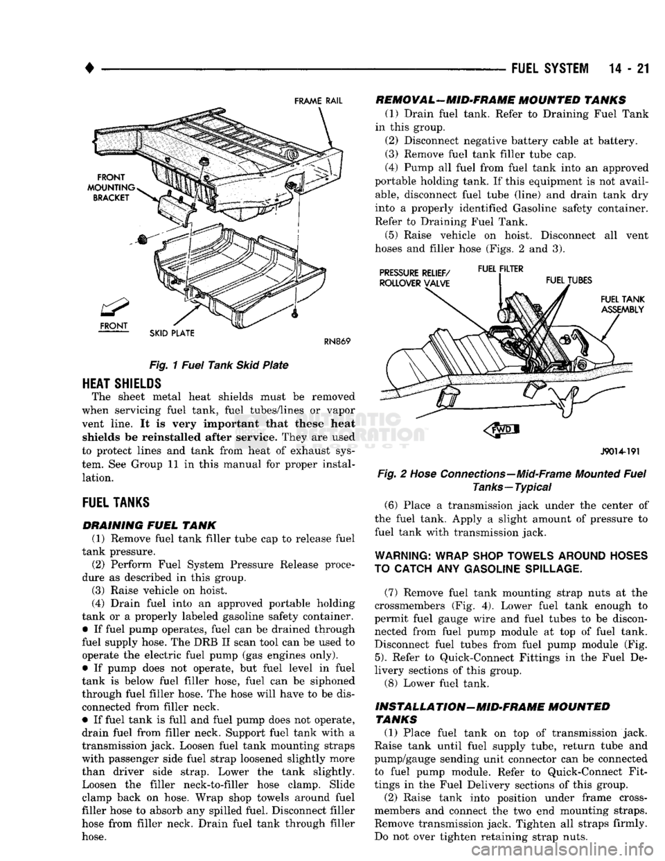 DODGE TRUCK 1993 Service Repair Manual
•
FUEL
SYSTEM
14-21
FRAME
RAIL
SKID
PLATE
RN869
Fig.
1
Fuel
Tank
Skid
Plate
HEAT
SHIELDS
The sheet metal heat shields must be removed
when servicing fuel tank, fuel tubes/l DODGE TRUCK 1993 Service Repair Manual
•
FUEL
SYSTEM
14-21
FRAME
RAIL
SKID
PLATE
RN869
Fig.
1
Fuel
Tank
Skid
Plate
HEAT
SHIELDS
The sheet metal heat shields must be removed
when servicing fuel tank, fuel tubes/l