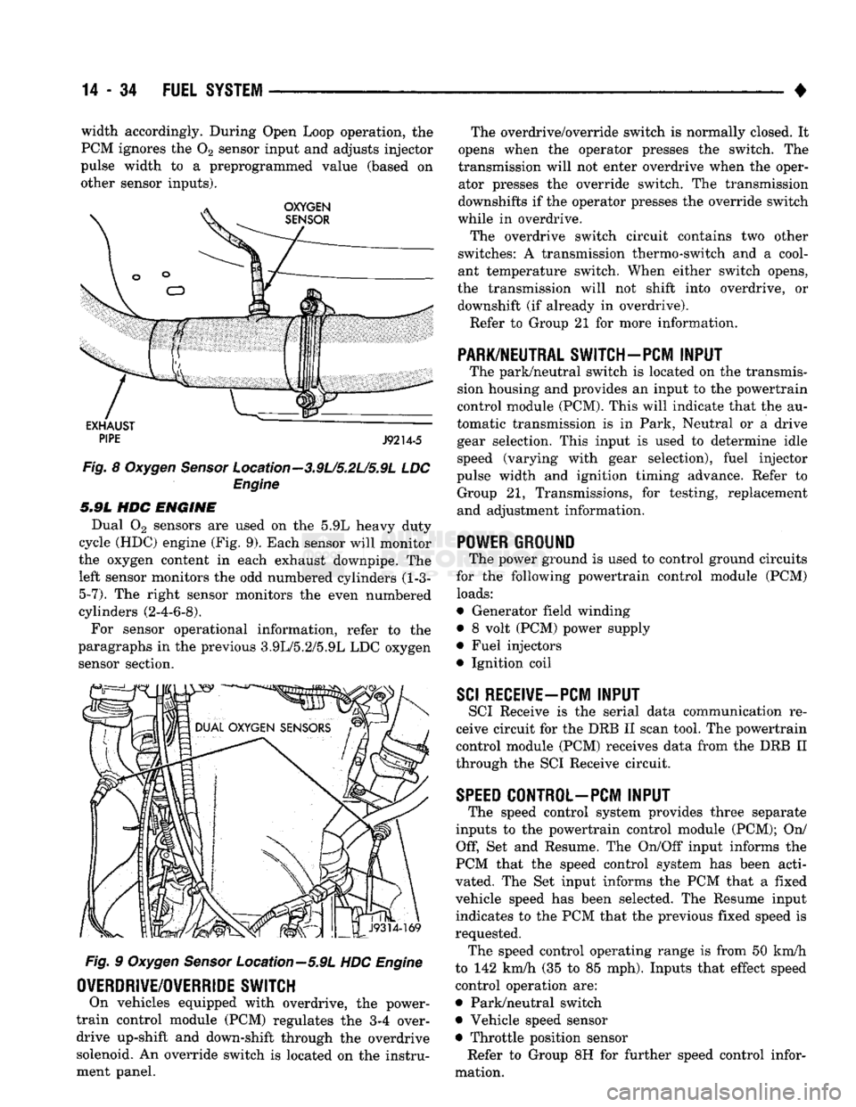 DODGE TRUCK 1993  Service Repair Manual 
14
 - 34
 FUEL SYSTEM 

width accordingly. During Open Loop operation, the 
PCM ignores the 02 sensor input and adjusts injector 
pulse width to a preprogrammed value (based on  other sensor inputs).