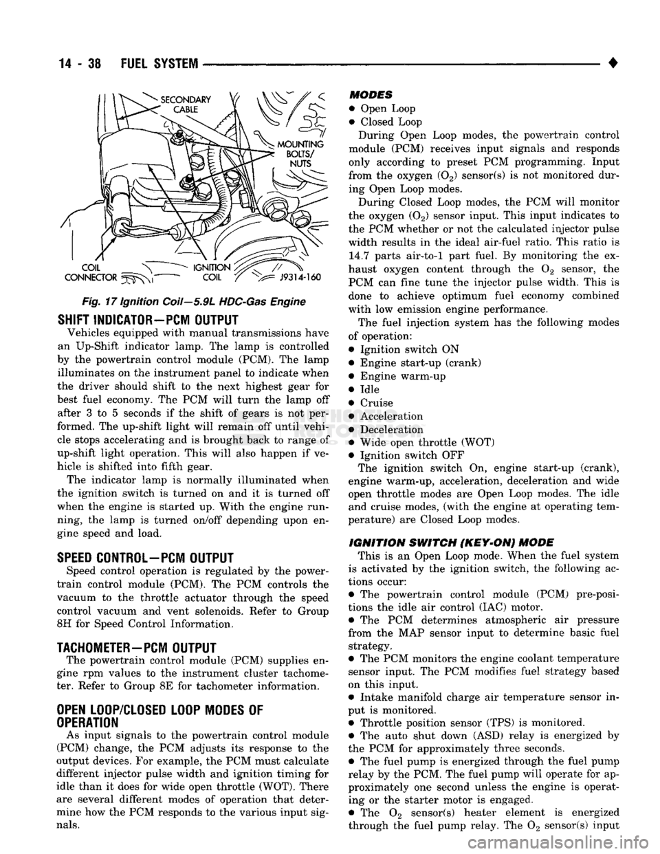 DODGE TRUCK 1993  Service Repair Manual 
14 - 38
 FUEL SYSTEM 

• 
Fig.
 17 Ignition Coil—5.9L
 HDC-Gas
 Engine 

SHIFT INDICATOR-PCM
 OUTPUT 
 Vehicles equipped with manual transmissions have 
an Up-Shift indicator lamp. The lamp is co